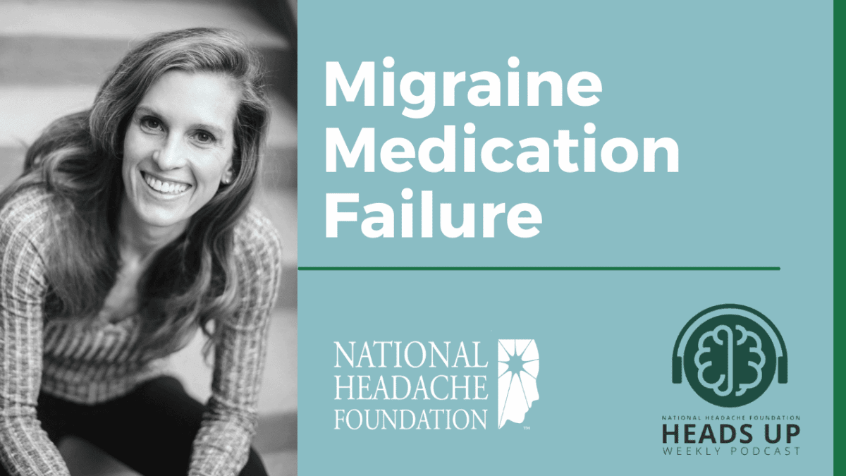 A woman smiles at the camera next to text reading "Migraine Medication Failure," with National Headache Foundation and Heads Up Weekly Podcast logos below.