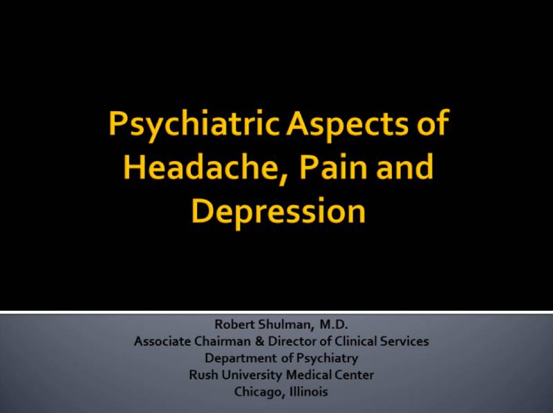 Presentation slide titled "Psychiatric Aspects of Headache, Pain and Depression" by Robert Shulman, M.D., Rush University Medical Center, Department of Psychiatry, Chicago, Illinois.