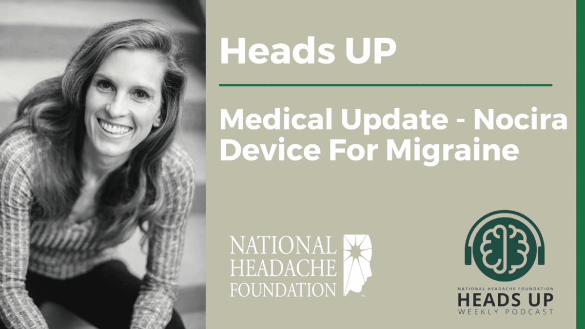 A woman smiles at the camera beside text reading “Heads UP: Medical Update - Nocira Device For Migraine,” with logos for the National Headache Foundation and Heads Up Podcast.