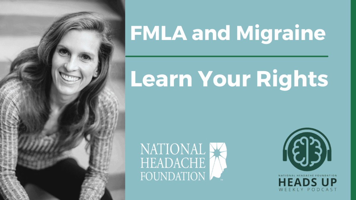 A woman smiling sits next to text: "FMLA and Migraine Learn Your Rights." Logos for the National Headache Foundation and Heads Up Weekly Podcast are displayed.
