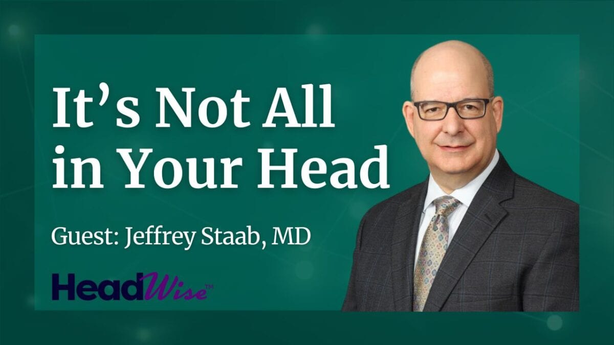A man in a suit and glasses is pictured next to the text: "It’s Not All in Your Head. Guest: Jeffrey Staab, MD. HeadWise." Green background.