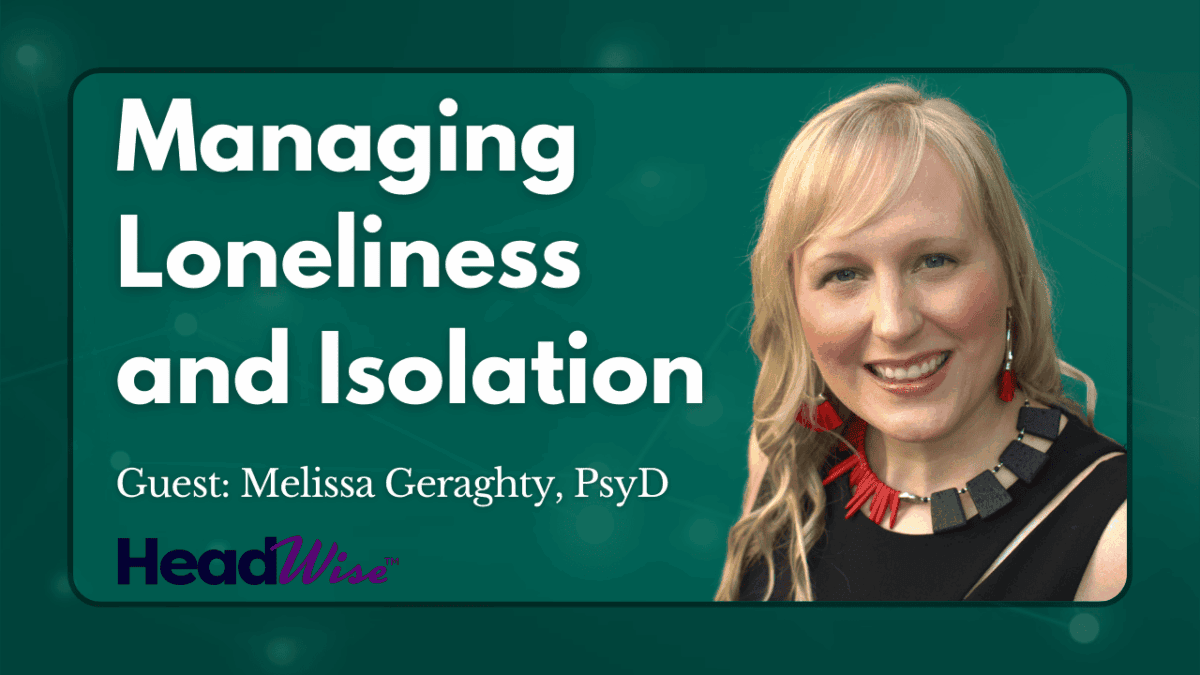A woman smiles at the camera next to text reading: "Managing Loneliness and Isolation. Guest: Melissa Geraghty, PsyD. HeadWise.